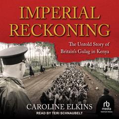 Imperial Reckoning: The Untold Story of Britains Gulag in Kenya Audiobook, by Caroline Elkins