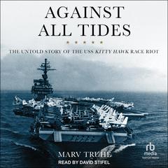 Against All Tides: The Untold Story of the USS Kitty Hawk Race Riot Audiobook, by Marv Truhe