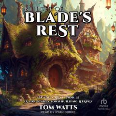 Builder of Blade's Rest: A Low-Stakes Town Building LitRPG Audiobook, by Tom Watts