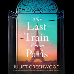 The Last Train from Paris: An absolutely emotional and gripping World War 2 historical novel Audiobook, by Juliet Greenwood