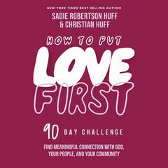 How to Put Love First: Find Meaningful Connection with God, Your People, and Your Community (A 90-Day Challenge) Audiobook, by Sadie Robertson Huff