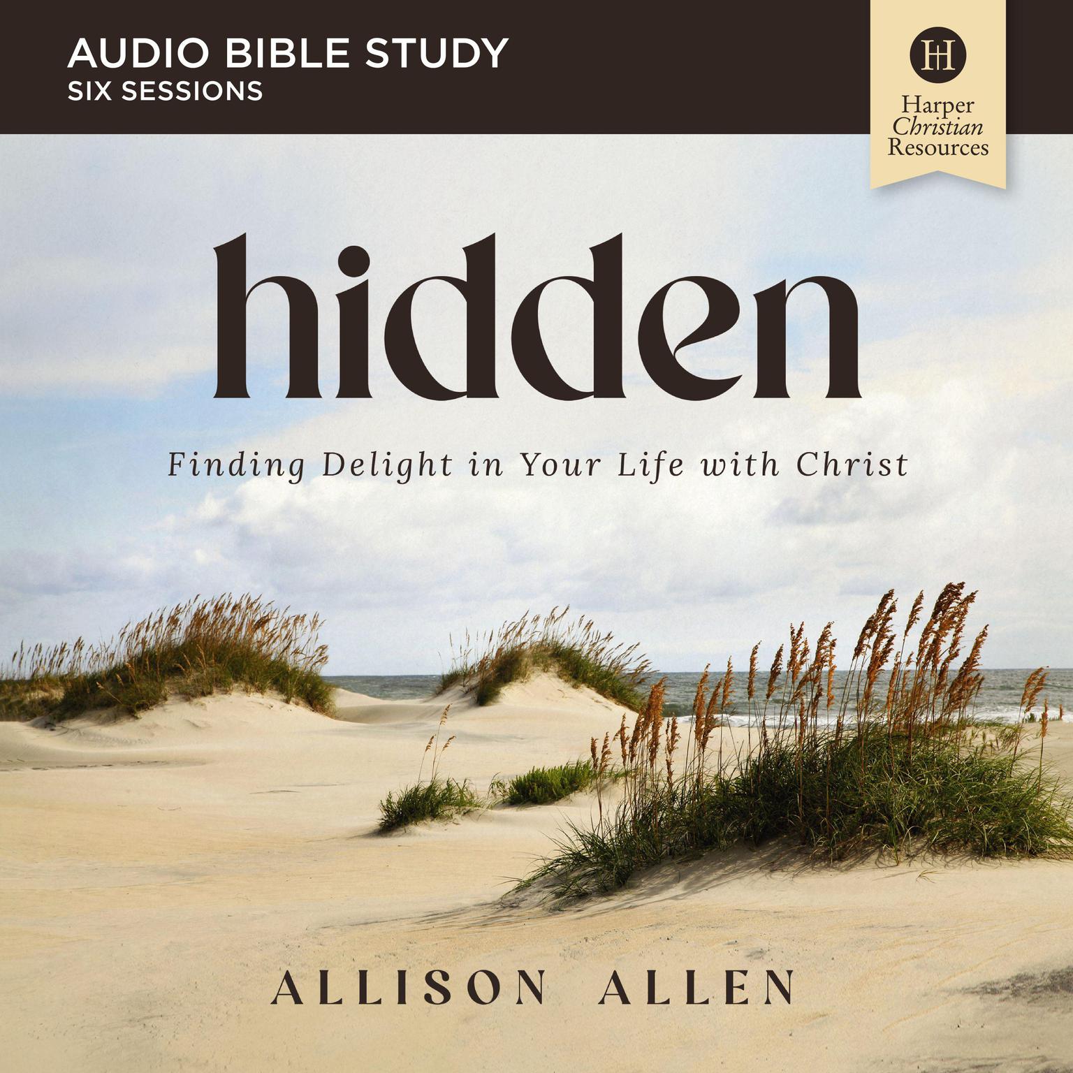 Hidden: Audio Bible Studies: Finding Delight in Your Life with Christ Audiobook, by Allison Allen