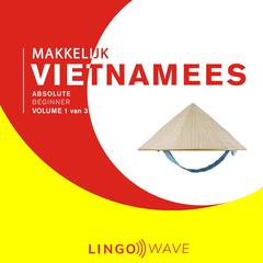 Makkelijk Vietnamees - Absolute beginner - Volume 1 van 3 Audiobook, by Lingo Wave