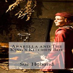 Arabella and The Kings Kitchen Boy Audiobook, by Sue Huband