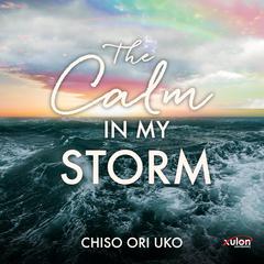 The Calm in My Storm Audiobook, by Chiso Ori Uko