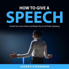 How to Give a Speech Audiobook, by Joseph Steadman