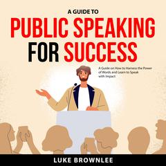 A Guide to Public Speaking for Success Audiobook, by Luke Brownlee