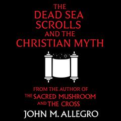 The Dead Sea Scrolls and the Christian Myth Audiobook, by John M. Allegro