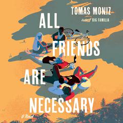 All Friends Are Necessary: A Novel Audiobook, by Tomas Moniz