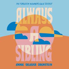 Always a Sibling: The Forgotten Mourners Guide to Grief Audiobook, by Annie Sklaver Orenstein