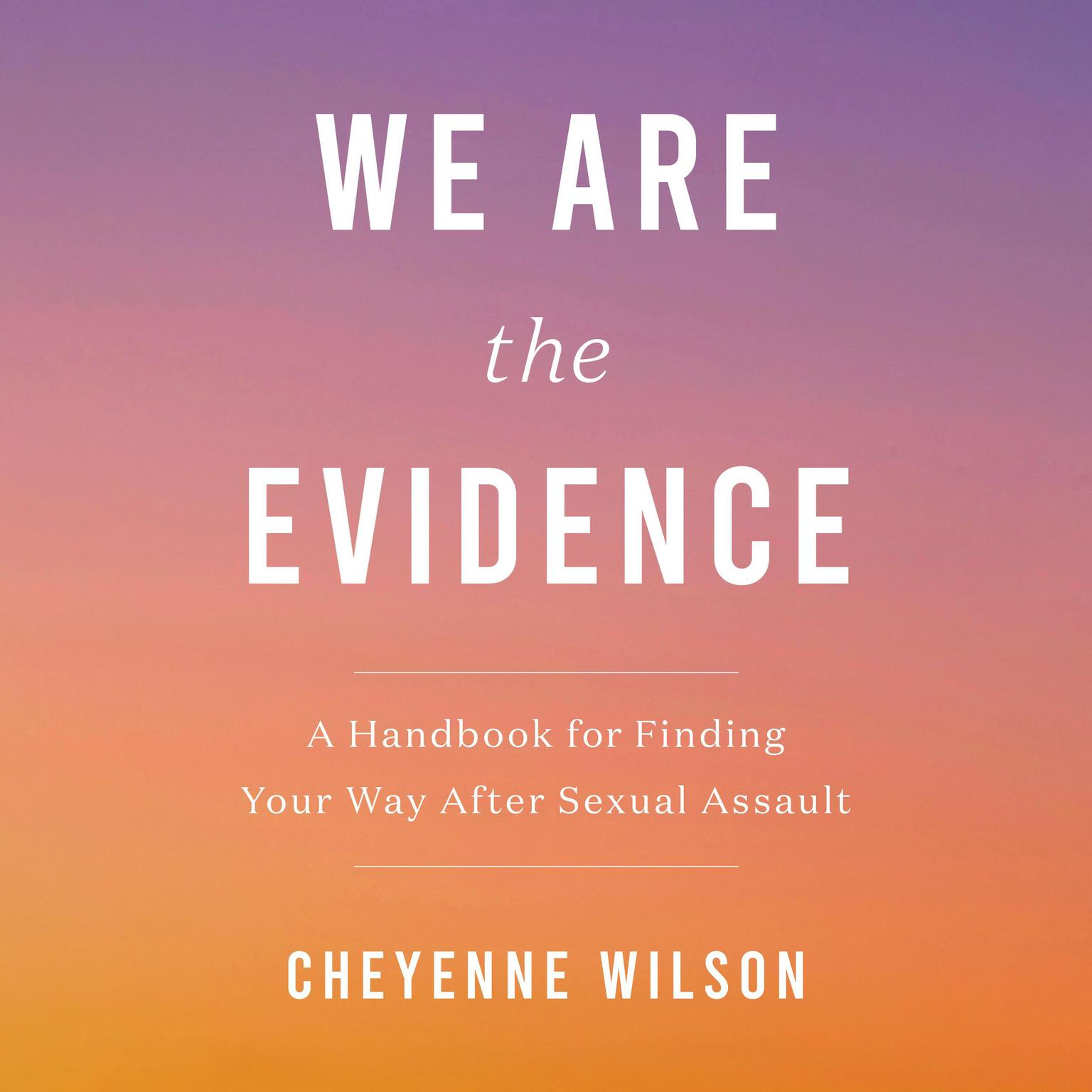 We Are the Evidence: A Handbook for Finding Your Way After Sexual Assault Audiobook, by Cheyenne Wilson