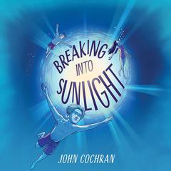 Breaking into Sunlight Audiobook, by John Cochran