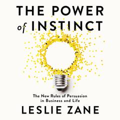 The Power of Instinct: The New Rules of Persuasion in Business and Life Audiobook, by Leslie Zane