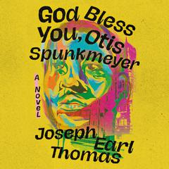 God Bless You, Otis Spunkmeyer: A Novel Audiobook, by Joseph Earl Thomas