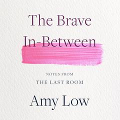 The Brave In-Between: Notes from the Last Room Audiobook, by Amy Low