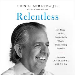 Relentless: My Story of the Latino Spirit That Is Transforming America Audiobook, by Luis A. Miranda
