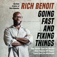 Going Fast and Fixing Things: True Stories from the Worlds Most Popular DIY Repair Expert and Car Aficionado Audiobook, by Rich Benoit