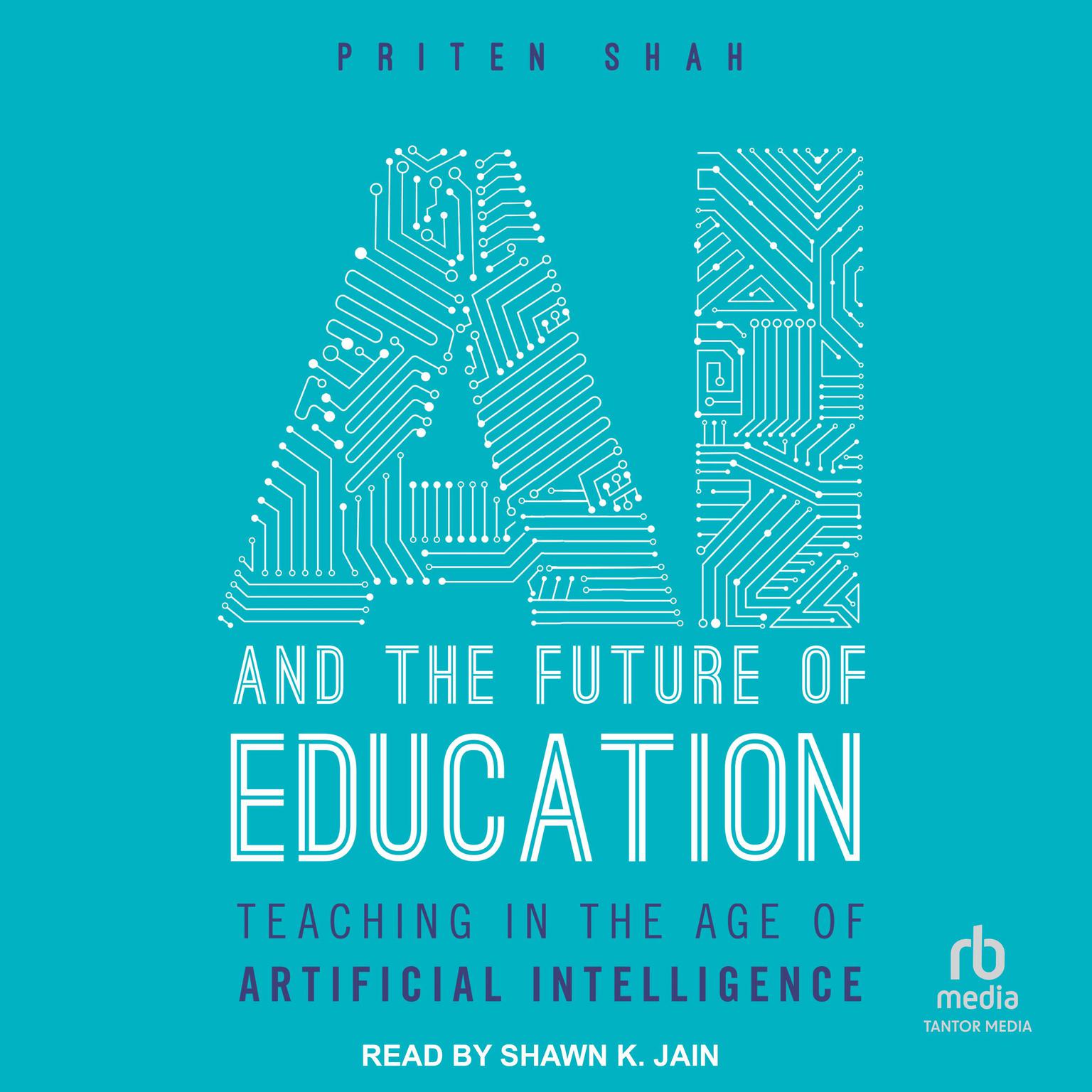 AI And The Future of Education: Teaching in the age of Artificial Intelligence Audiobook, by Priten Shah