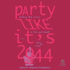 Party Like Its 2044: Finding the Funny in Life and Death Audiobook, by Joni B. Cole