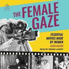 The Female Gaze: Essential Movies Made by Women Audiobook, by Alicia Malone