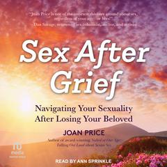 Sex After Grief: Navigating Your Sexuality After Losing Your Beloved Audiobook, by Joan Price