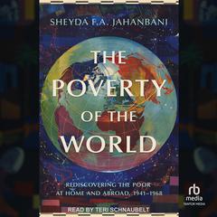 The Poverty of the World: Rediscovering the Poor at Home and Abroad, 1941-1968 Audiobook, by Sheyda F. A. Jahanbani