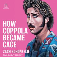 How Coppola Became Cage Audiobook, by Zach Schonfeld