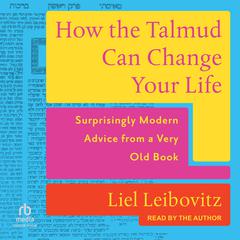 How the Talmud Can Change Your Life: Surprisingly Modern Advice from a Very Old Book Audiobook, by Liel Leibovitz
