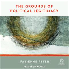 The Grounds of Political Legitimacy Audiobook, by Fabienne Peter