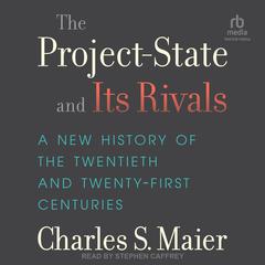 The Project-State and Its Rivals: A New History of the Twentieth and Twenty-First Centuries Audiobook, by Charles S. Maier