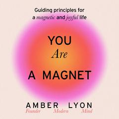 You Are a Magnet: Guiding Principles for a Magnetic and Joyful Life Audiobook, by Amber Lyon