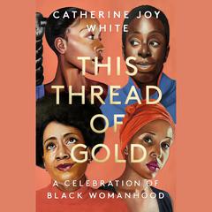 This Thread of Gold: A Celebration of Black Womanhood Audiobook, by Catherine Joy White