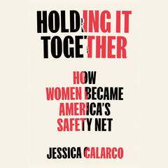 Holding It Together: How Women Became Americas Safety Net Audiobook, by Jessica Calarco