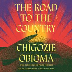 The Road to the Country: A Novel Audiobook, by Chigozie Obioma