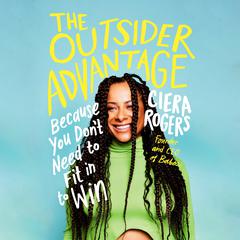 The Outsider Advantage: Because You Dont Need to Fit in to Win Audiobook, by Ciera Rogers