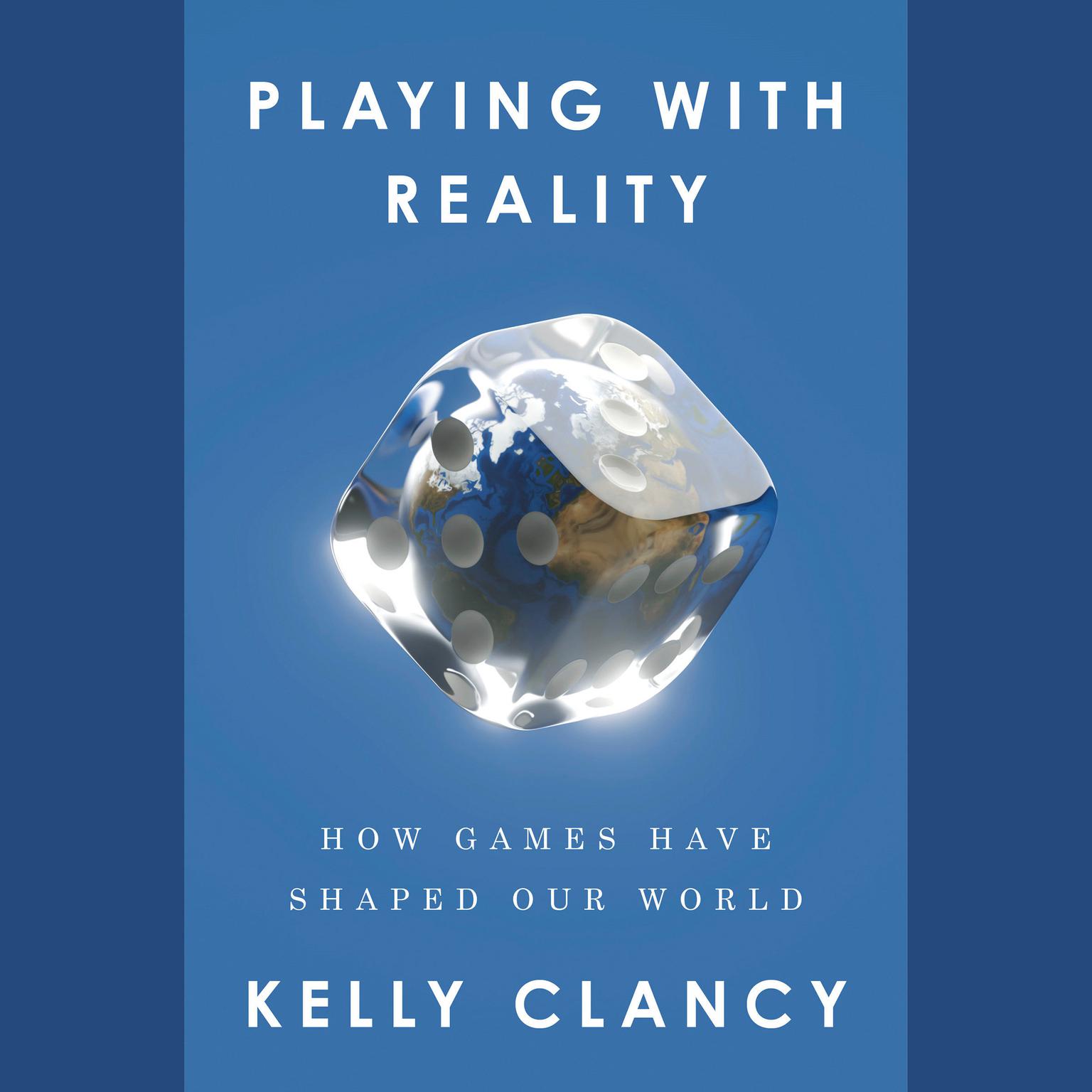 Playing with Reality: How Games Have Shaped Our World Audiobook, by Kelly Clancy