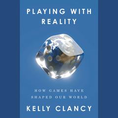 Playing with Reality: How Games Have Shaped Our World Audiobook, by Kelly Clancy