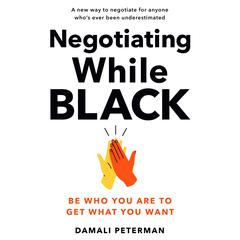 Negotiating While Black: Be Who You Are to Get What You Want Audiobook, by Damali Peterman