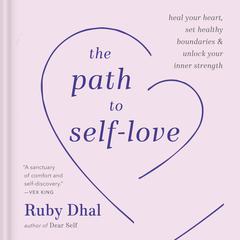 The Path to Self-Love: Heal Your Heart, Set Healthy Boundaries & Unlock Your Inner Strength Audiobook, by Ruby Dhal