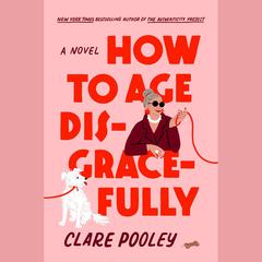 How to Age Disgracefully: A Novel Audiobook, by Clare Pooley