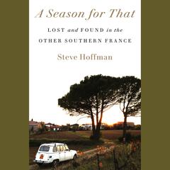 A Season for That: Lost and Found in the Other Southern France Audiobook, by Steve Hoffman