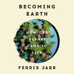 Becoming Earth: How Our Planet Came to Life Audiobook, by Ferris Jabr