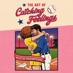 The Art of Catching Feelings Audiobook, by Alicia Thompson