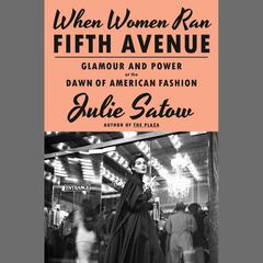 When Women Ran Fifth Avenue: Glamour and Power at the Dawn of American Fashion Audiobook, by Julie Satow