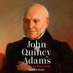 John Quincy Adams: A Man for the Whole People Audiobook, by Randall Woods