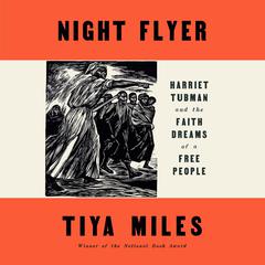 Night Flyer: Harriet Tubman and the Faith Dreams of a Free People Audiobook, by Tiya Miles