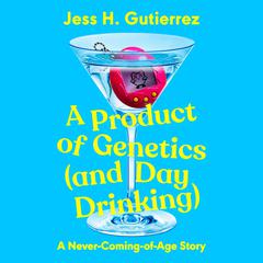 A Product of Genetics (and Day Drinking): A Never-Coming-of-Age Story Audiobook, by Jess H. Gutierrez