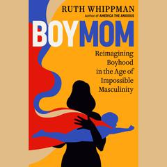 BoyMom: Reimagining Boyhood in the Age of Impossible Masculinity Audiobook, by Ruth Whippman