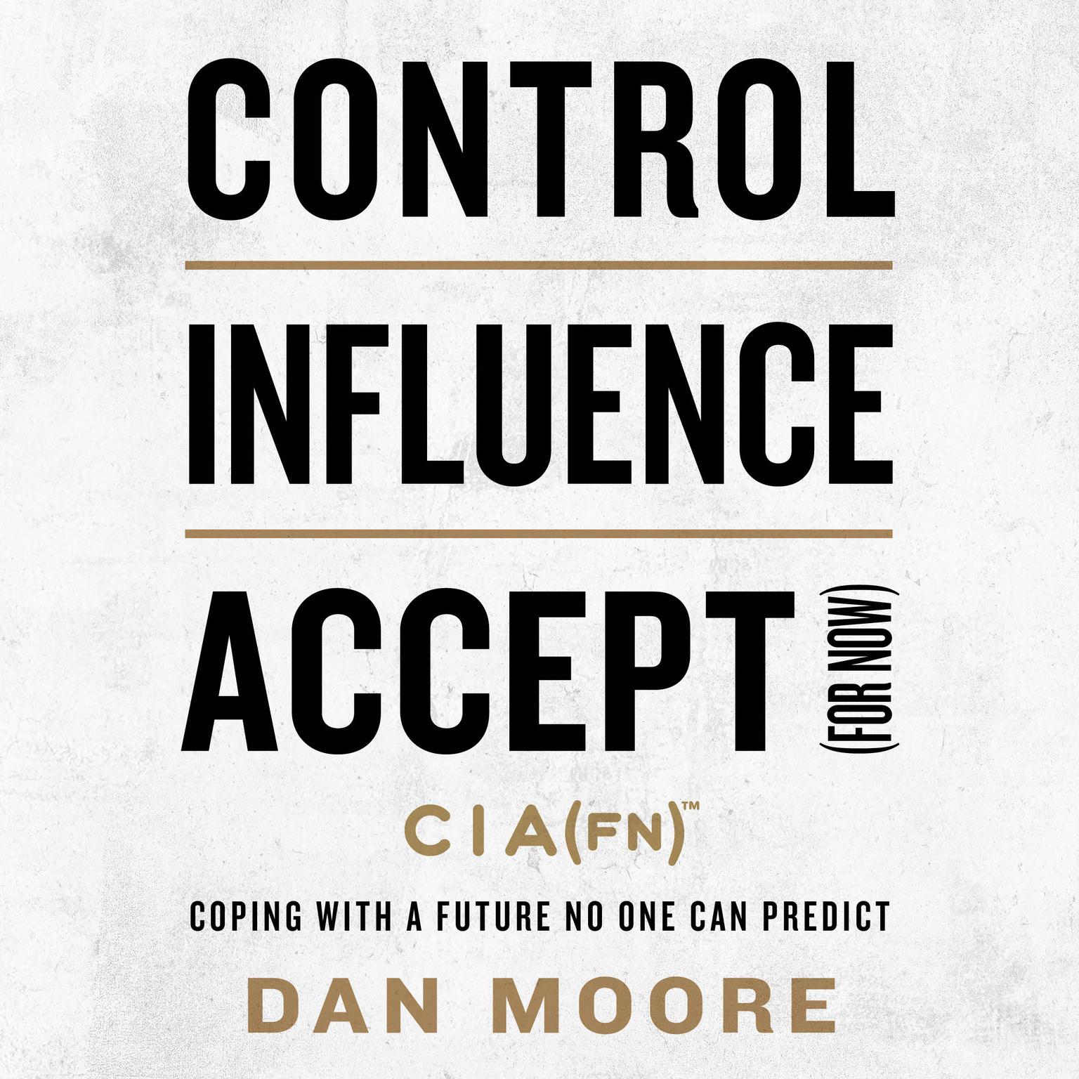 Control, Influence, Accept (For Now): Coping with a Future No One Can Predict Audiobook, by Dan Moore