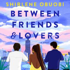 Between Friends & Lovers: A Novel Audiobook, by Shirlene Obuobi